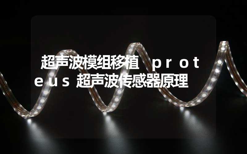 超声波模组移植 proteus超声波传感器原理